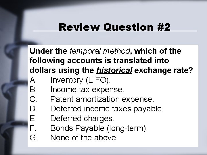 Review Question #2 Under the temporal method, which of the following accounts is translated