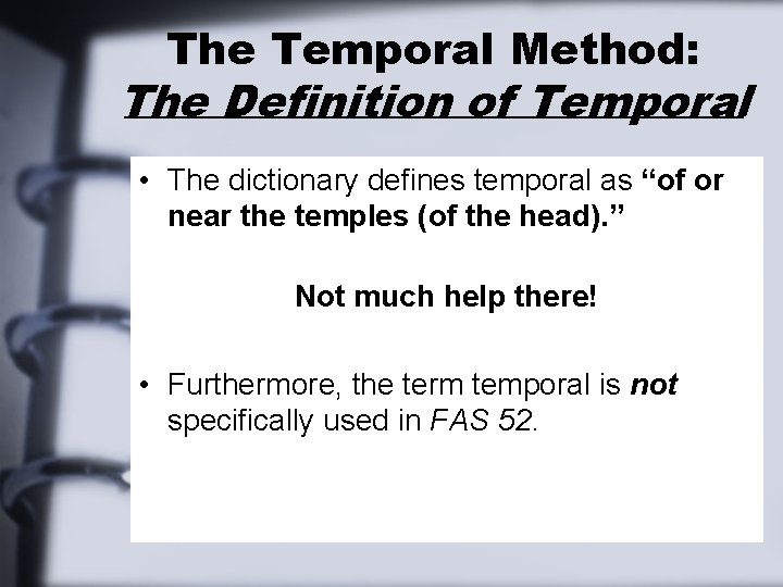 The Temporal Method: The Definition of Temporal • The dictionary defines temporal as “of