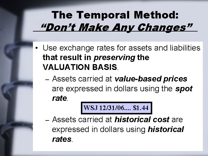 The Temporal Method: “Don’t Make Any Changes” • Use exchange rates for assets and