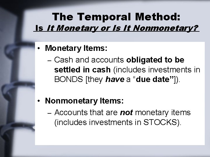 The Temporal Method: Is It Monetary or Is It Nonmonetary? • Monetary Items: –