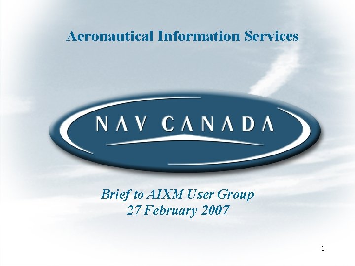 Aeronautical Information Services Brief to AIXM User Group 27 February 2007 1 1 