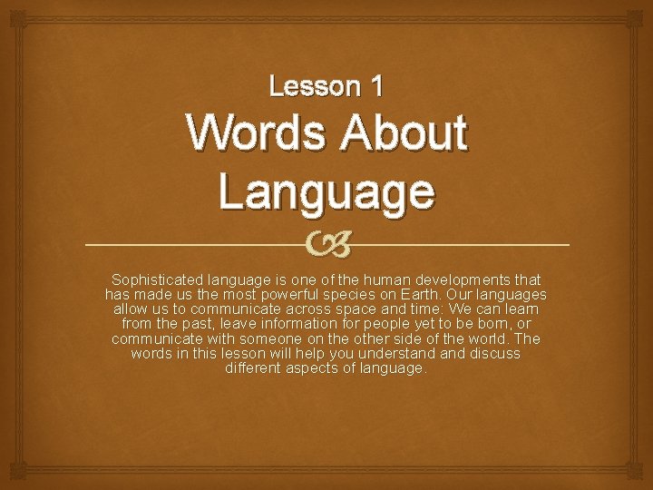 Lesson 1 Words About Language Sophisticated language is one of the human developments that