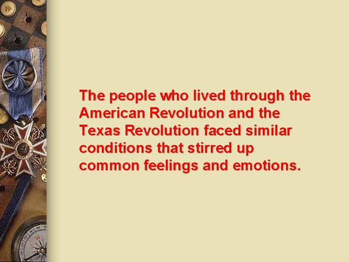 The people who lived through the American Revolution and the Texas Revolution faced similar