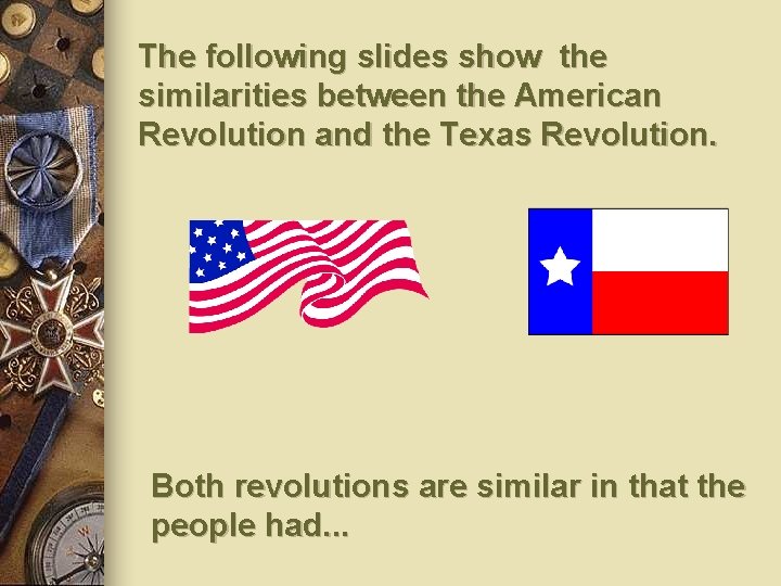 The following slides show the similarities between the American Revolution and the Texas Revolution.