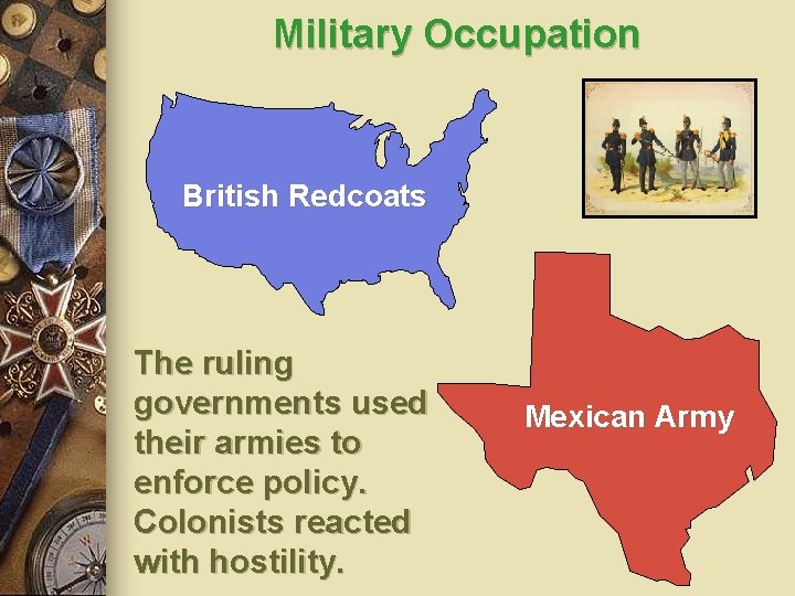 Military Occupation British Redcoats The ruling governments used their armies to enforce policy. Colonists