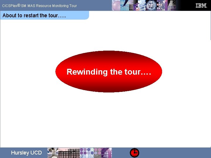 ® CICSPlex SM MAS Resource Monitoring Tour About to restart the tour…. . Rewinding ® CICSPlex SM MAS Resource Monitoring Tour About to restart the tour…. . Rewinding