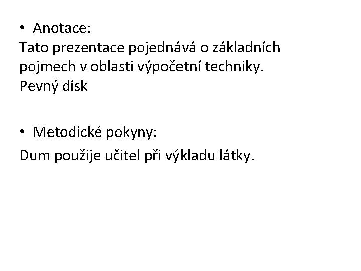  • Anotace: Tato prezentace pojednává o základních pojmech v oblasti výpočetní techniky. Pevný