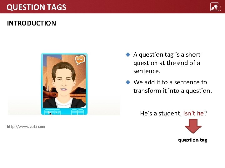 QUESTION TAGS INTRODUCTION A question tag is a short question at the end of