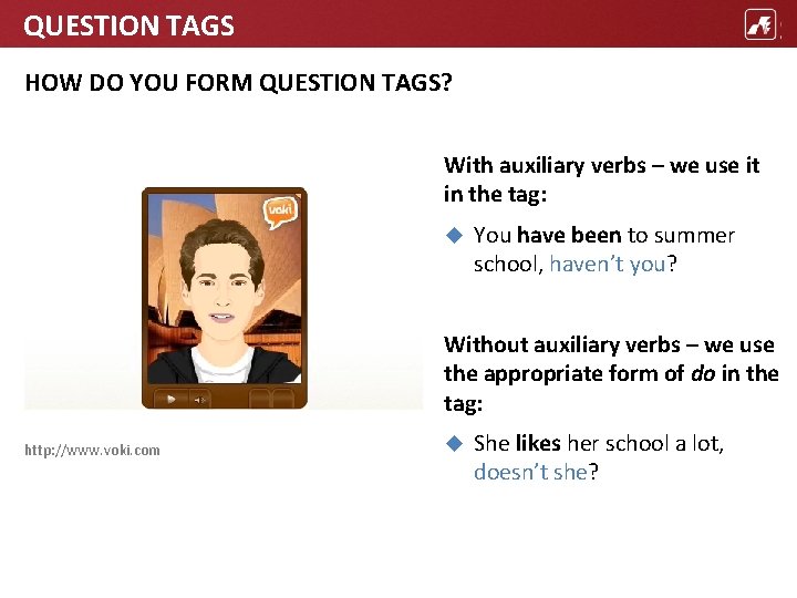 QUESTION TAGS HOW DO YOU FORM QUESTION TAGS? With auxiliary verbs – we use