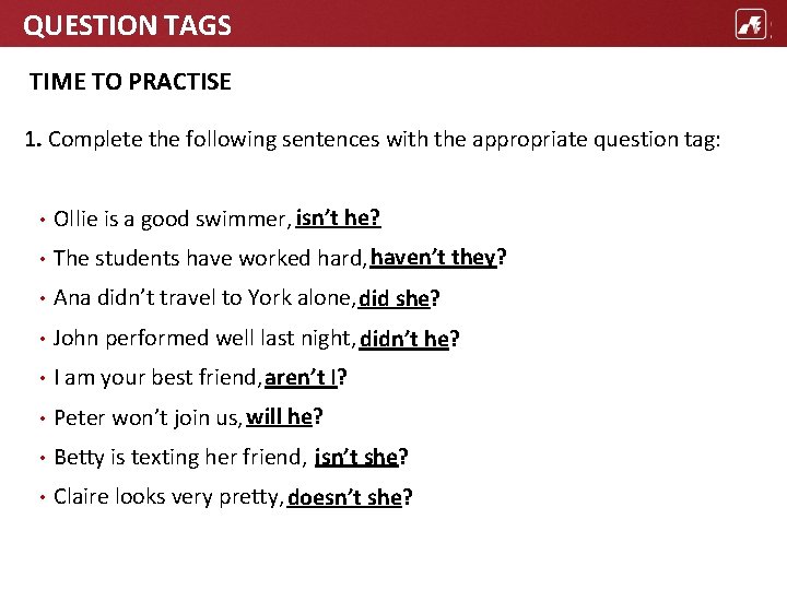 QUESTION TAGS TIME TO PRACTISE 1. Complete the following sentences with the appropriate question