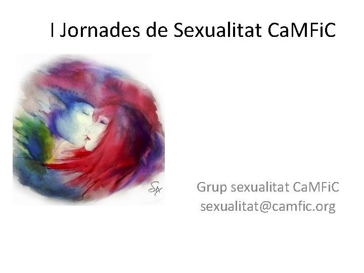 I Jornades de Sexualitat Ca. MFi. C Grup sexualitat Ca. MFi. C sexualitat@camfic. org