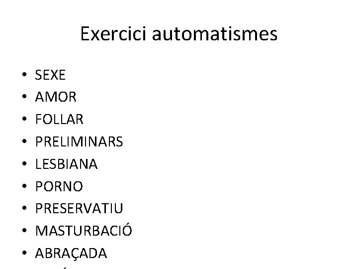 Exercici automatismes • • • SEXE AMOR FOLLAR PRELIMINARS LESBIANA PORNO PRESERVATIU MASTURBACIÓ ABRAÇADA