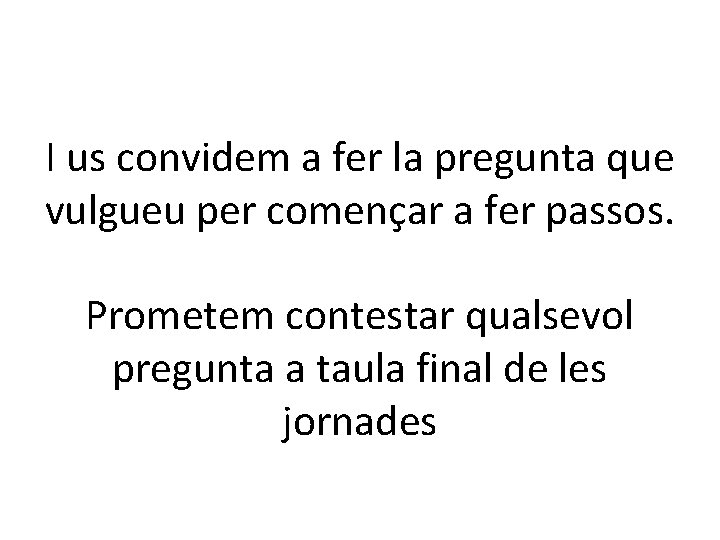 I us convidem a fer la pregunta que vulgueu per començar a fer passos.