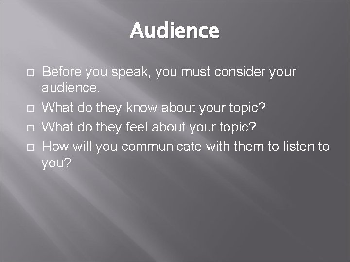 Audience Before you speak, you must consider your audience. What do they know about