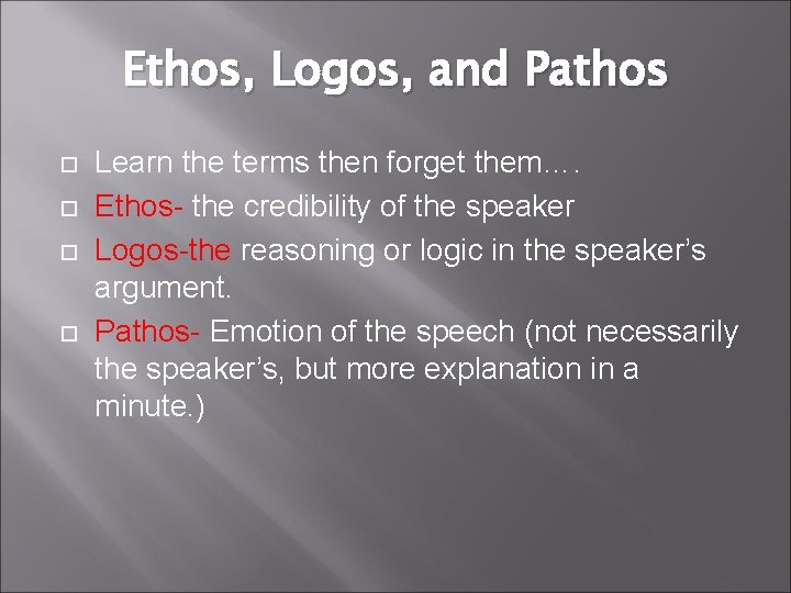 Ethos, Logos, and Pathos Learn the terms then forget them…. Ethos- the credibility of