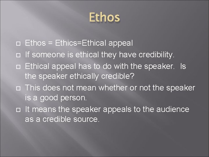 Ethos Ethos = Ethics=Ethical appeal If someone is ethical they have credibility. Ethical appeal