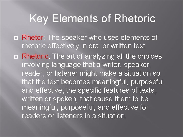 Key Elements of Rhetoric Rhetor: The speaker who uses elements of rhetoric effectively in