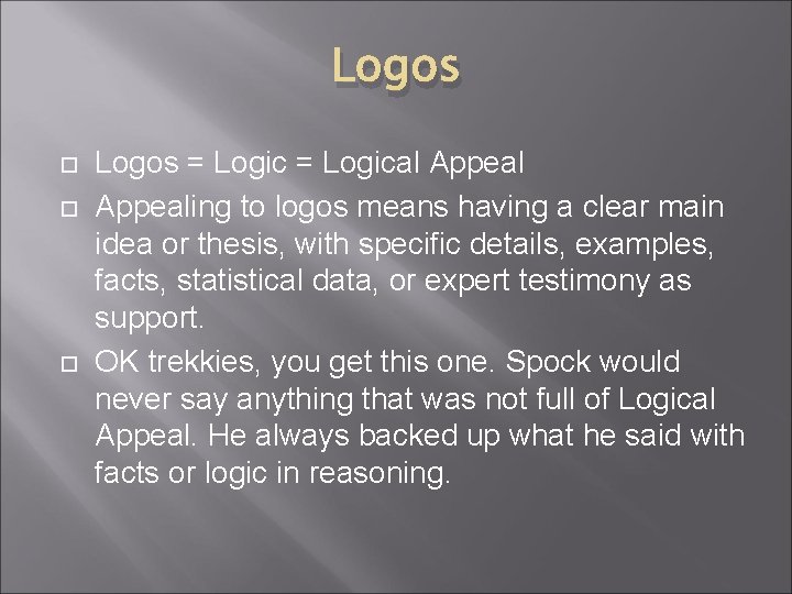 Logos Logos = Logical Appealing to logos means having a clear main idea or