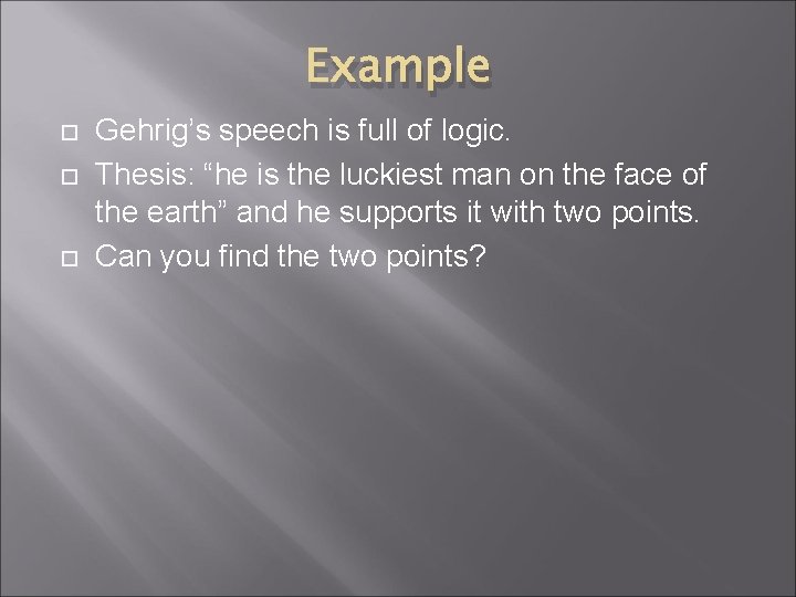 Example Gehrig’s speech is full of logic. Thesis: “he is the luckiest man on