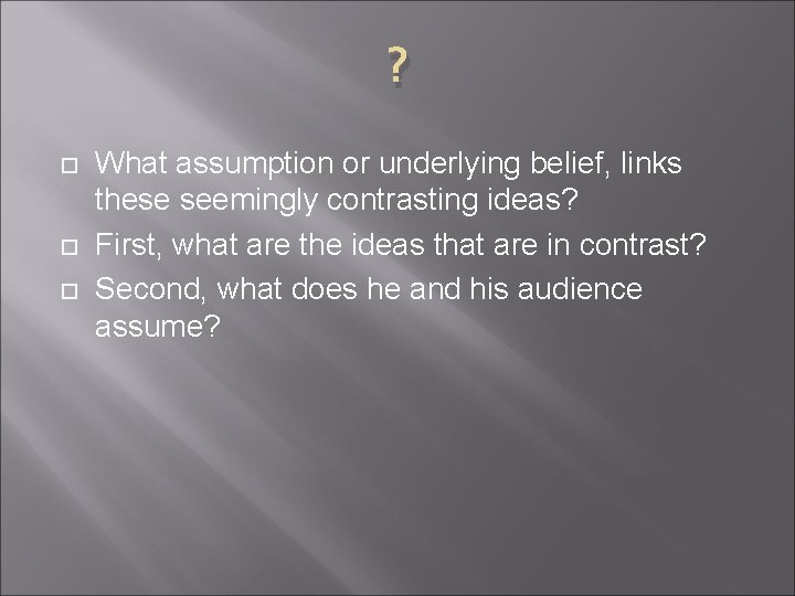 ? What assumption or underlying belief, links these seemingly contrasting ideas? First, what are