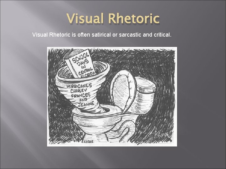 Visual Rhetoric is often satirical or sarcastic and critical. 