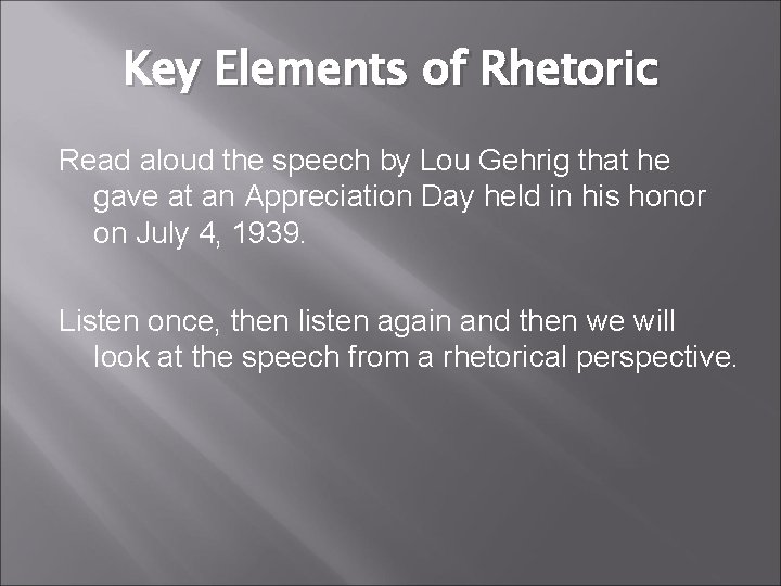 Key Elements of Rhetoric Read aloud the speech by Lou Gehrig that he gave