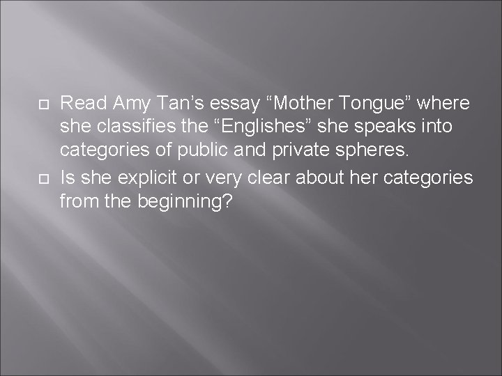  Read Amy Tan’s essay “Mother Tongue” where she classifies the “Englishes” she speaks