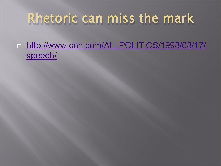 Rhetoric can miss the mark http: //www. cnn. com/ALLPOLITICS/1998/08/17/ speech/ 