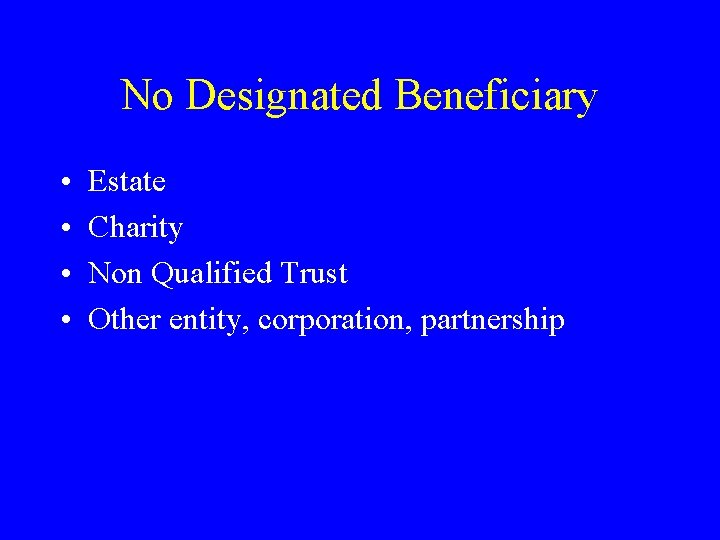 No Designated Beneficiary • • Estate Charity Non Qualified Trust Other entity, corporation, partnership