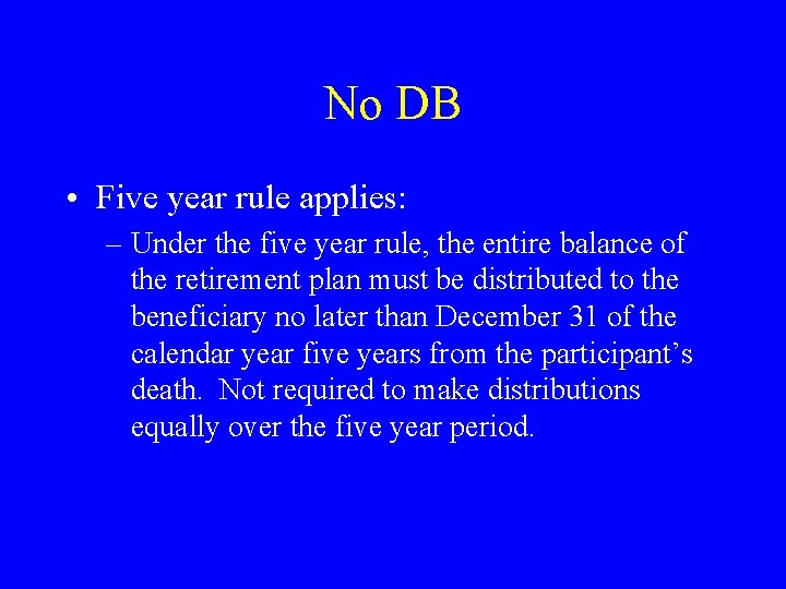 No DB • Five year rule applies: – Under the five year rule, the