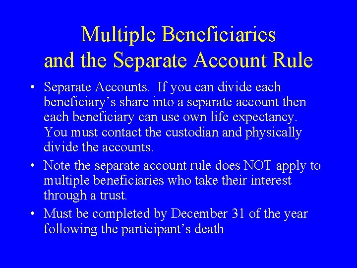 Multiple Beneficiaries and the Separate Account Rule • Separate Accounts. If you can divide