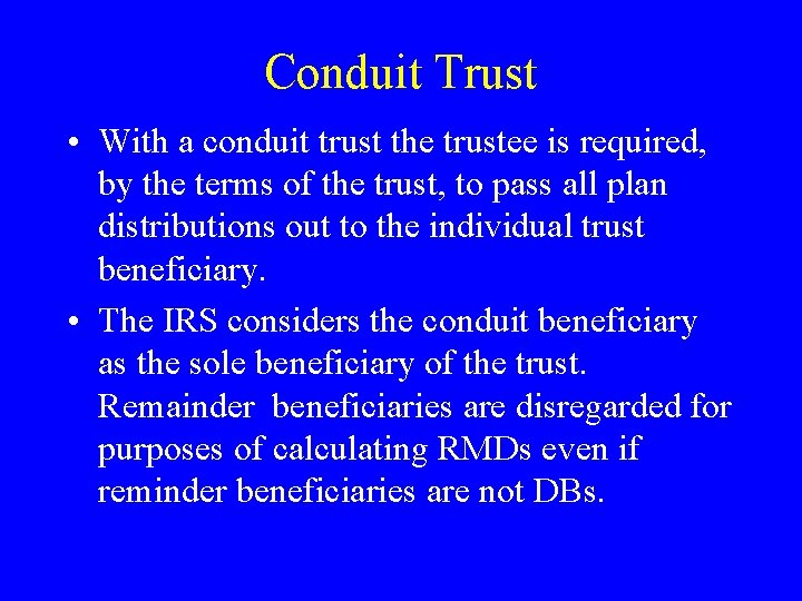 Conduit Trust • With a conduit trust the trustee is required, by the terms