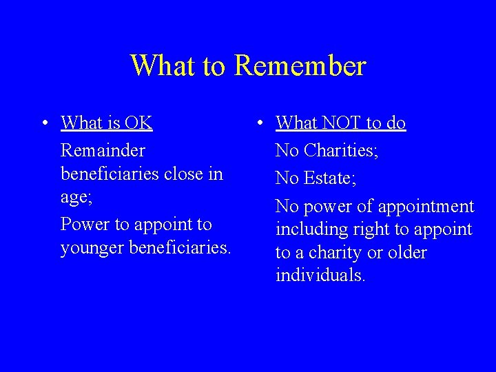 What to Remember • What is OK Remainder beneficiaries close in age; Power to