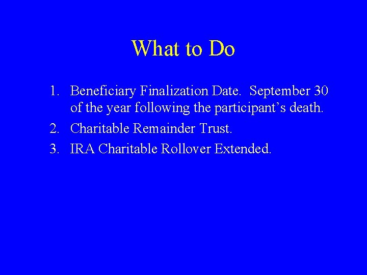 What to Do 1. Beneficiary Finalization Date. September 30 of the year following the