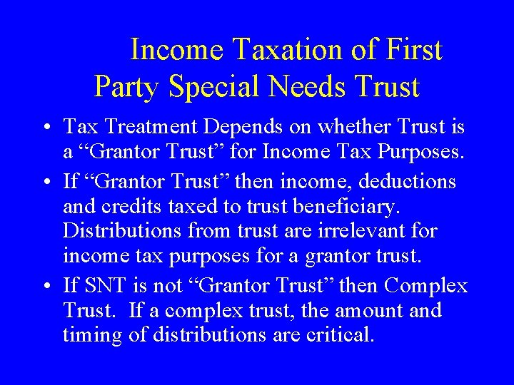 Income Taxation of First Party Special Needs Trust • Tax Treatment Depends on whether