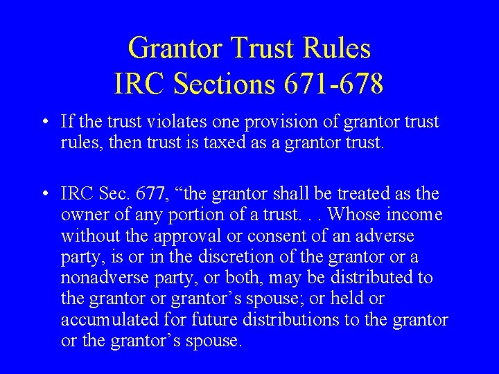 Grantor Trust Rules IRC Sections 671 -678 • If the trust violates one provision