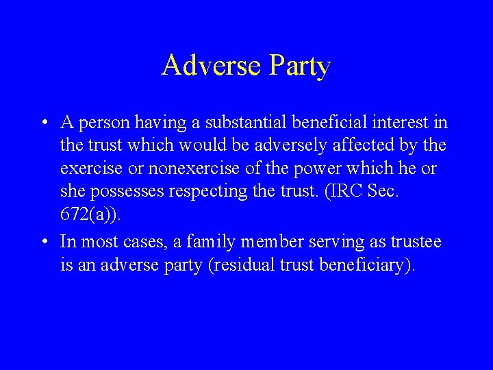 Adverse Party • A person having a substantial beneficial interest in the trust which