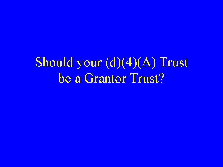 Should your (d)(4)(A) Trust be a Grantor Trust? 