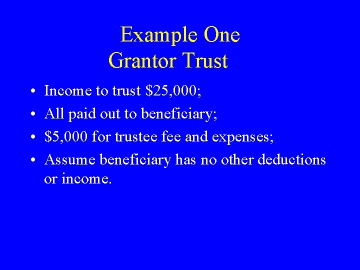 Example One Grantor Trust • • Income to trust $25, 000; All paid out