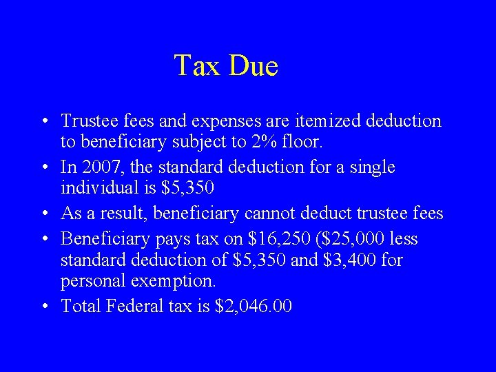 Tax Due • Trustee fees and expenses are itemized deduction to beneficiary subject to