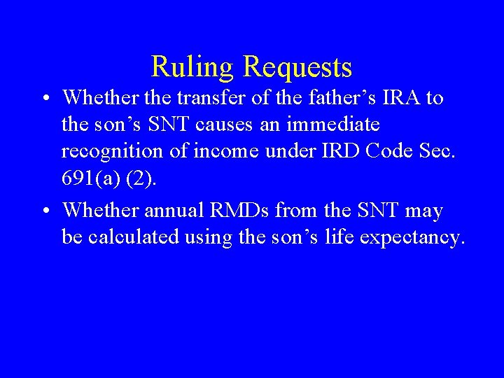 Ruling Requests • Whether the transfer of the father’s IRA to the son’s SNT