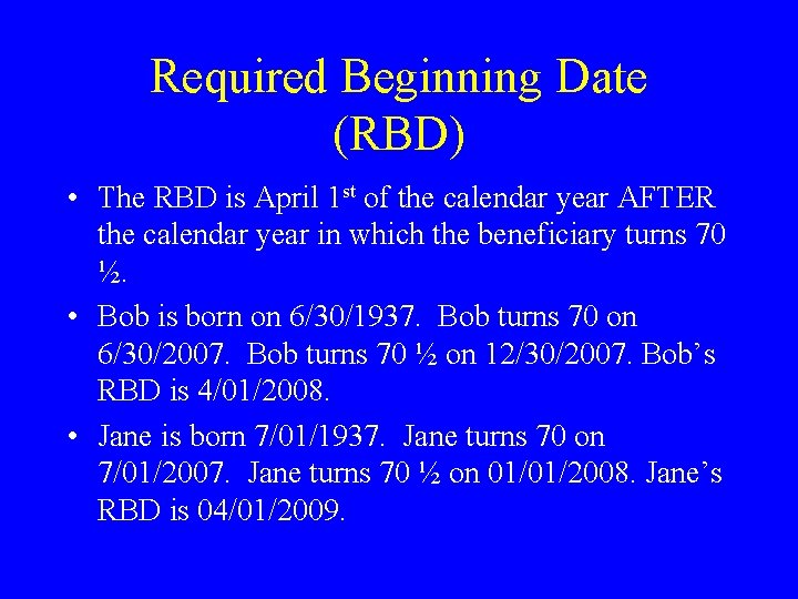 Required Beginning Date (RBD) • The RBD is April 1 st of the calendar