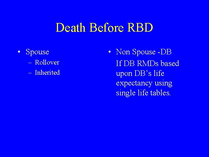 Death Before RBD • Spouse – Rollover – Inherited • Non Spouse -DB If