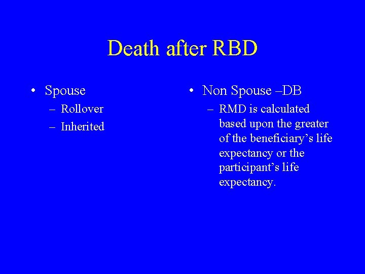 Death after RBD • Spouse – Rollover – Inherited • Non Spouse –DB –