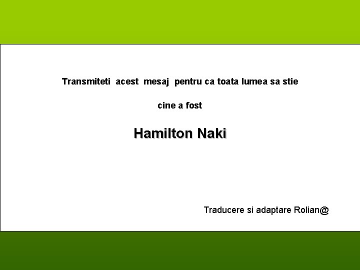 Transmiteti acest mesaj pentru ca toata lumea sa stie cine a fost Hamilton Naki