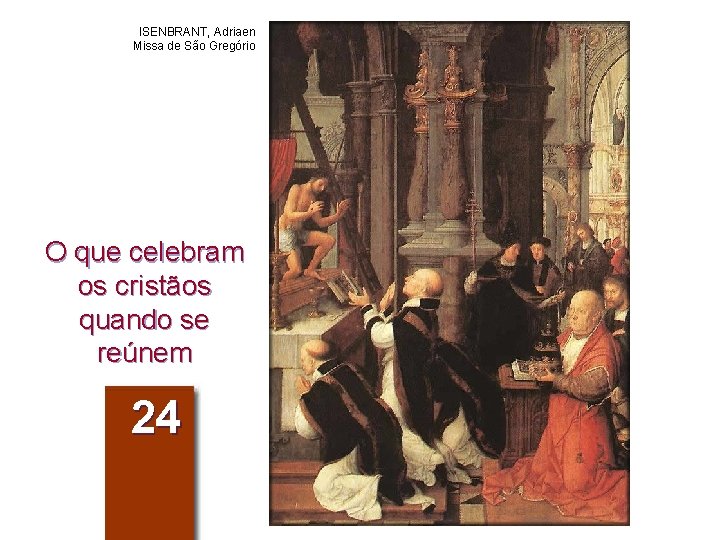 ISENBRANT, Adriaen Missa de São Gregório O que celebram os cristãos quando se reúnem