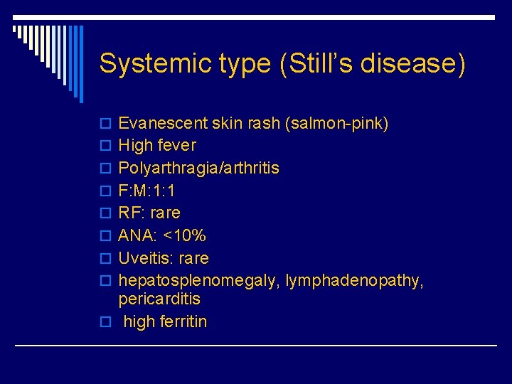 Systemic type (Still’s disease) o Evanescent skin rash (salmon-pink) o High fever o Polyarthragia/arthritis