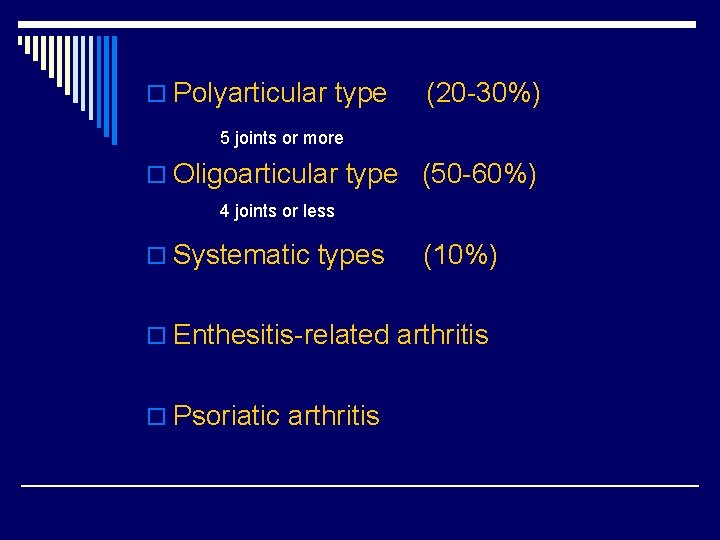 o Polyarticular type (20 -30%) 5 joints or more o Oligoarticular type (50 -60%)