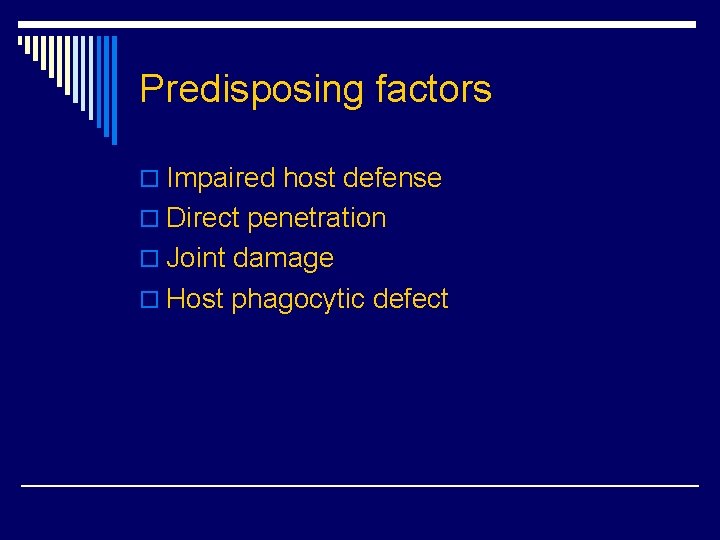 Predisposing factors o Impaired host defense o Direct penetration o Joint damage o Host