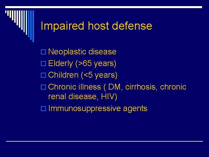 Impaired host defense o Neoplastic disease o Elderly (>65 years) o Children (<5 years)